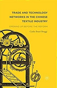Trade and Technology Networks in the Chinese Textile Industry : Opening Up Before the Reform (Paperback)