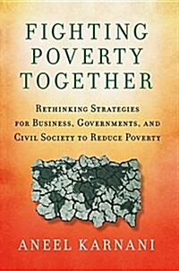 Fighting Poverty Together : Rethinking Strategies for Business, Governments, and Civil Society to Reduce Poverty (Paperback)