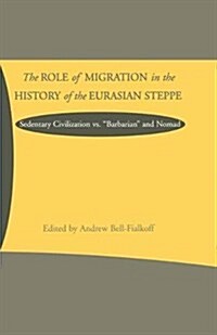 The Role of Migration in the History of the Eurasian Steppe : Sedentary Civilization vs. Barbarian and Nomad (Paperback)