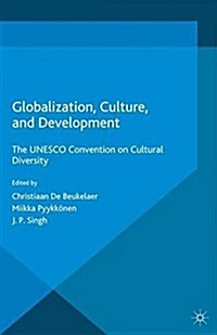 Globalization, Culture, and Development : The UNESCO Convention on Cultural Diversity (Paperback)