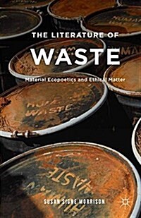 The Literature of Waste : Material Ecopoetics and Ethical Matter (Paperback)