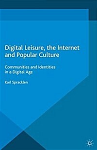 Digital Leisure, the Internet and Popular Culture : Communities and Identities in a Digital Age (Paperback)