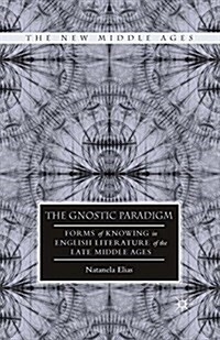 The Gnostic Paradigm : Forms of Knowing in English Literature of the Late Middle Ages (Paperback)