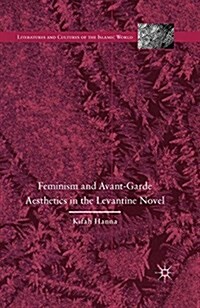 Feminism and Avant-Garde Aesthetics in the Levantine Novel : Feminism, Nationalism, and the Arabic Novel (Paperback, 1st ed. 2016)