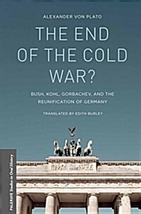 The End of the Cold War? : Bush, Kohl, Gorbachev, and the Reunification of Germany (Paperback)