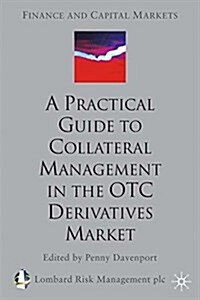 A Practical Guide to Collateral Management in the OTC Derivatives Market (Paperback)