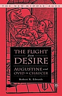 The Flight from Desire : Augustine and Ovid to Chaucer (Paperback)