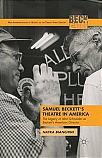 Samuel Becketts Theatre in America : The Legacy of Alan Schneider as Becketts American Director (Paperback)