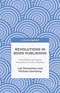 Revolutions in Book Publishing : The Effects of Digital Innovation on the Industry (Paperback)