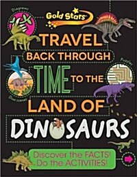 Gold Stars Travel Back Through Time to the Land of Dinosaurs : Discover the Facts! Do the Activities! (Paperback)