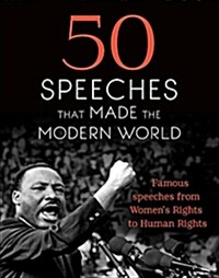 50 Speeches That Made the Modern World : Famous Speeches from Womens Rights to Human Rights (Hardcover)