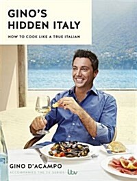 Ginos Hidden Italy : How to Cook Like a True Italian (Hardcover)