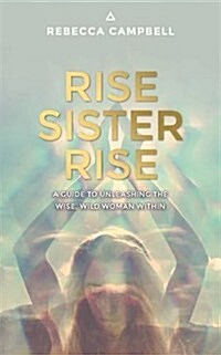 Rise Sister Rise : A Guide to Unleashing the Wise, Wild Woman Within (Paperback)