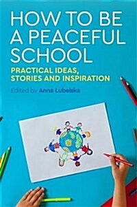 How to Be a Peaceful School : Practical Ideas, Stories and Inspiration (Paperback)