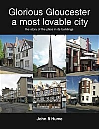 Glorious Gloucester a Most Lovable City : The Story of the Place in its Buildings (Paperback)