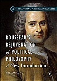 Rousseaus Rejuvenation of Political Philosophy: A New Introduction (Hardcover, 2016)