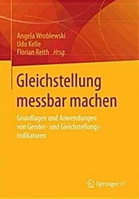 Gleichstellung Messbar Machen: Grundlagen Und Anwendungen Von Gender- Und Gleichstellungsindikatoren (Paperback, 1. Aufl. 2017)