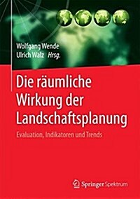 Die R?mliche Wirkung Der Landschaftsplanung: Evaluation, Indikatoren Und Trends (Hardcover, 1. Aufl. 2017)