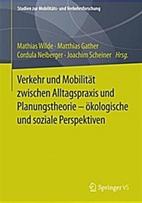 Verkehr Und Mobilit? Zwischen Alltagspraxis Und Planungstheorie: ?ologische Und Soziale Perspektiven (Paperback, 1. Aufl. 2017)