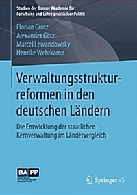 Verwaltungsstrukturreformen in Den Deutschen L?dern: Die Entwicklung Der Staatlichen Kernverwaltung Im L?dervergleich (Hardcover, 1. Aufl. 2017)