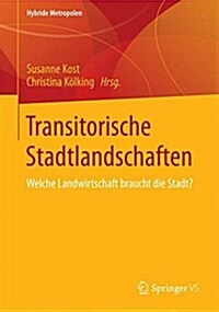 Transitorische Stadtlandschaften: Welche Landwirtschaft Braucht Die Stadt? (Paperback, 1. Aufl. 2017)