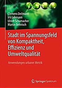 Stadt Im Spannungsfeld Von Kompaktheit, Effizienz Und Umweltqualit?: Anwendungen Urbaner Metrik (Hardcover, 1. Aufl. 2017)