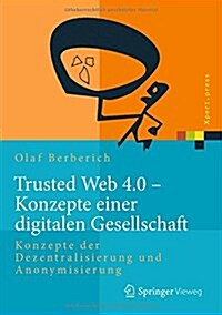 Trusted Web 4.0 - Konzepte Einer Digitalen Gesellschaft: Konzepte Der Dezentralisierung Und Anonymisierung (Hardcover, 1. Aufl. 2016)