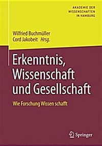 Erkenntnis, Wissenschaft Und Gesellschaft: Wie Forschung Wissen Schafft (Paperback, 1. Aufl. 2016)