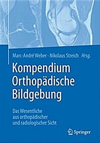 Kompendium Orthop?ische Bildgebung: Das Wesentliche Aus Orthop?ischer Und Radiologischer Sicht (Hardcover, 1. Aufl. 2017)