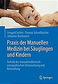 Praxis Der Manuellen Medizin Bei S?glingen Und Kindern: Technik Der Manualmedizinisch-Osteopathischen Untersuchung Und Behandlung (Hardcover, 1. Aufl. 2017)