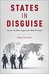 States in Disguise: Causes of State Support for Rebel Groups (Hardcover)