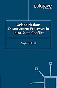 United Nations Disarmament Processes in Intra-State Conflict (Paperback)