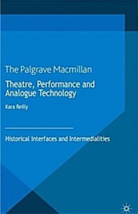 Theatre, Performance and Analogue Technology : Historical Interfaces and Intermedialities (Paperback)