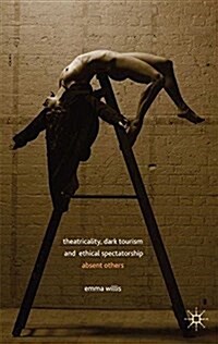 Theatricality, Dark Tourism and Ethical Spectatorship : Absent Others (Paperback)