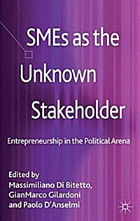 SMEs as the Unknown Stakeholder : Entrepreneurship in the Political Arena (Paperback)