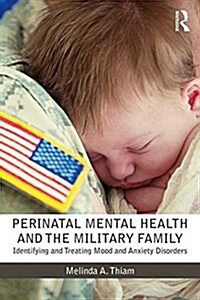 Perinatal Mental Health and the Military Family : Identifying and Treating Mood and Anxiety Disorders (Paperback)