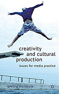 Creativity and Cultural Production : Issues for Media Practice (Paperback)