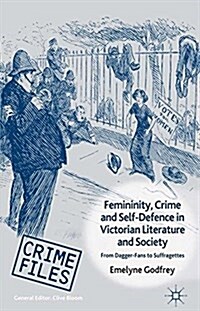 Femininity, Crime and Self-Defence in Victorian Literature and Society : From Dagger-Fans to Suffragettes (Paperback)