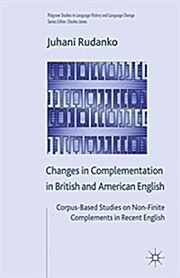 Changes in Complementation in British and American English : Corpus-Based Studies on Non-Finite Complements in Recent English (Paperback)