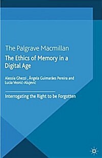 The Ethics of Memory in a Digital Age : Interrogating the Right to be Forgotten (Paperback)