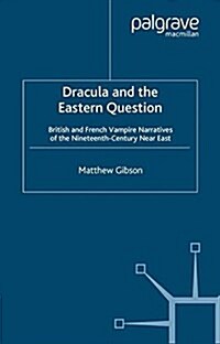 Dracula and the Eastern Question : British and French Vampire Narratives of the Nineteenth-Century Near East (Paperback)