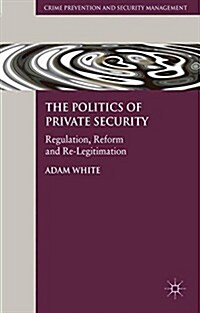 The Politics of Private Security : Regulation, Reform and Re-Legitimation (Paperback)