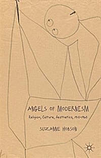 Angels of Modernism : Religion, Culture, Aesthetics 1910-1960 (Paperback)