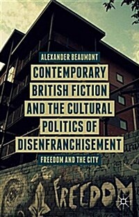 Contemporary British Fiction and the Cultural Politics of Disenfranchisement : Freedom and the City (Paperback)
