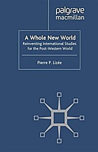 A Whole New World : Reinventing International Studies for the Post-Western World (Paperback)