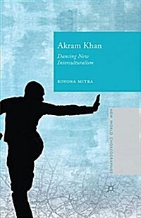 Akram Khan : Dancing New Interculturalism (Paperback)