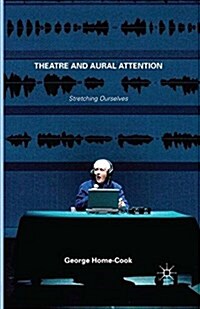 Theatre and Aural Attention : Stretching Ourselves (Paperback)