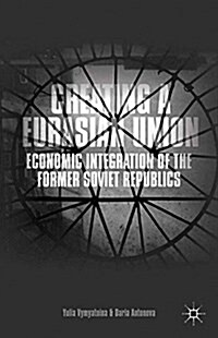Creating a Eurasian Union : Economic Integration of the Former Soviet Republics (Paperback)