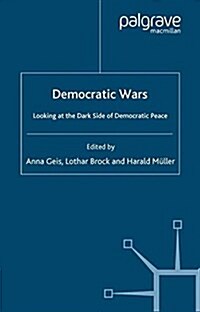 Democratic Wars : Looking at the Dark Side of Democratic Peace (Paperback)