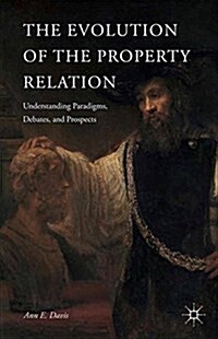 The Evolution of the Property Relation : Understanding Paradigms, Debates, and Prospects (Paperback)